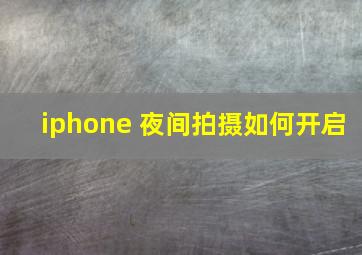 iphone 夜间拍摄如何开启